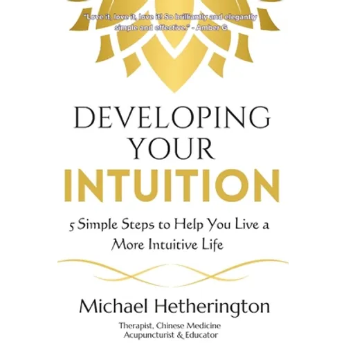 Developing Your Intuition: 5 Simple Steps To Help You Live a More Intuitive Life - Paperback