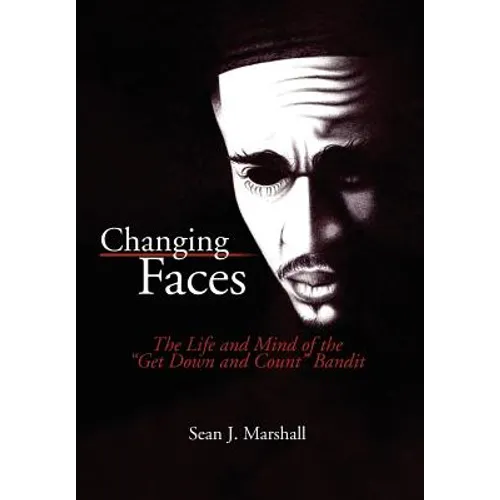 Changing Faces: The Life and Mind of the ''Get Down and Count'' Bandit - Hardcover