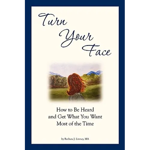 Turn Your Face: How to Be Heard and Get What You Want Most of the Time - Paperback