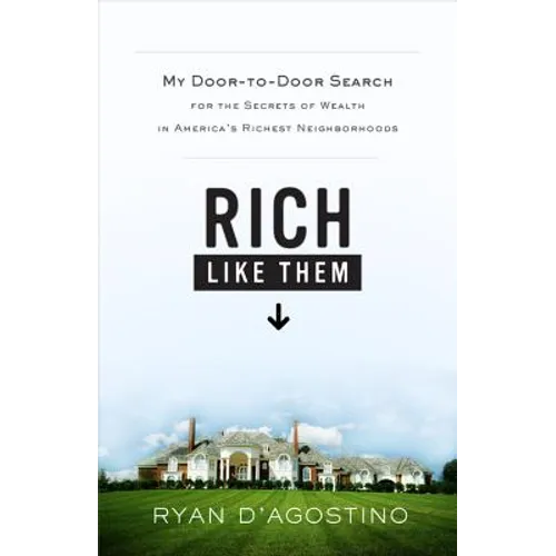 Rich Like Them: My Door-To-Door Search for the Secrets of Wealth in America's Richest Neighborhoods - Hardcover