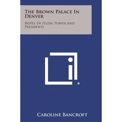 The Brown Palace in Denver: Hotel of Plush, Power and Presidents - Paperback