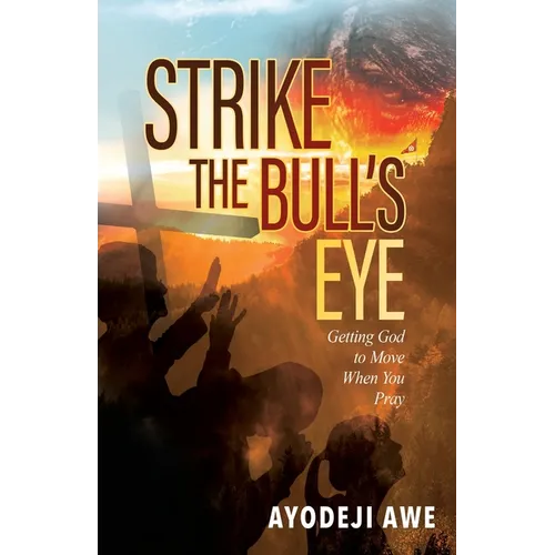 Strike the Bull's Eye: Getting God to Move When You Pray - Paperback