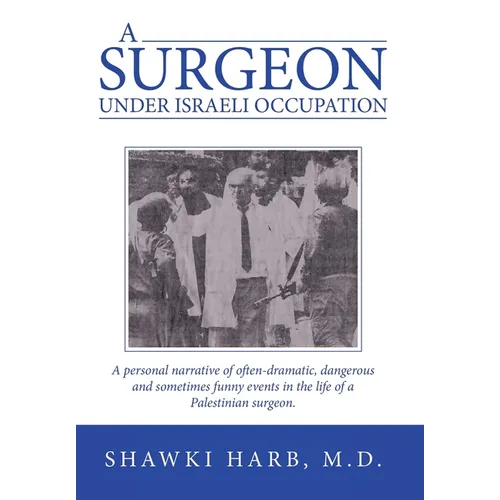 A Surgeon Under Israeli Occupation: A Personal Narrative of Often-Dramatic, Dangerous and Sometimes Funny Events in the Life of a Palestinian Surgeon. - Hardcover
