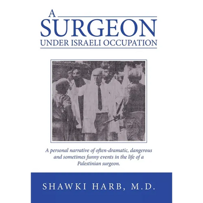 A Surgeon Under Israeli Occupation: A Personal Narrative of Often-Dramatic, Dangerous and Sometimes Funny Events in the Life of a Palestinian Surgeon. - Hardcover