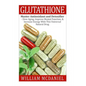 Glutathione: Master Antioxidant and Detoxifier - Slow Aging, Improve Mental Function, & Increase Energy With This Universal Natural Drug - Paperback