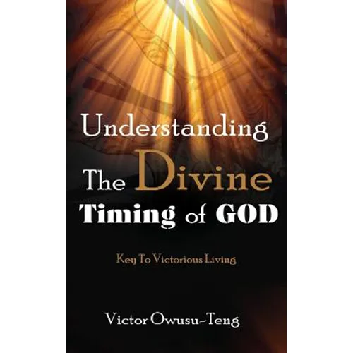 Understanding The Divine Timing Of God: Key to Victorious Living - Paperback
