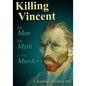 Killing Vincent: The Man, The Myth, and The Murder - Paperback