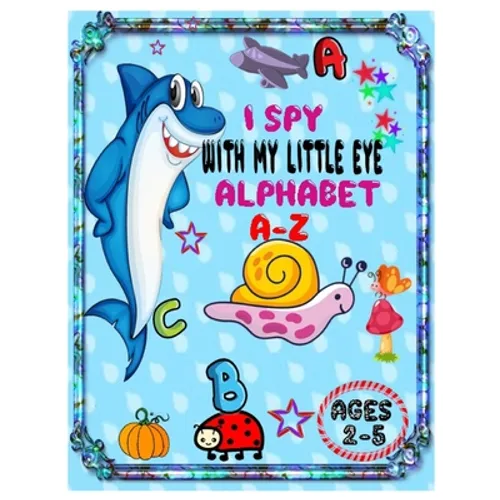 I Spy with My Little Eye Alphabet A-Z: ABC's Guessing Interactive Picture Game Book for Kids and Preschoolers Ages 2-5. - Paperback