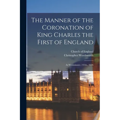 The Manner of the Coronation of King Charles the First of England: At Westminster, 2 Feb., 1626 - Paperback