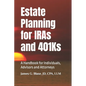 Estate Planning for IRAs and 401Ks: A Handbook for Individuals, Advisors and Attorneys - Paperback