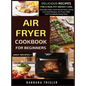 Air Fryer Cookbook For Beginners: Delicious Recipes For A Healthy Weight Loss (Includes Index, Nutritional Facts, Some Low Carb Recipes, Air Fryer FAQ - Hardcover