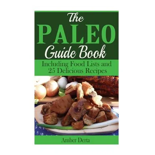 The Paleo Guide Book: Including Food Lists and 25 Delicious Recipes - Paperback
