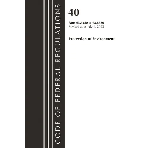 Code of Federal Regulations, Title 40 Protection of the Environment 63.6580-63.8830, Revised as of July 1, 2023 - Paperback