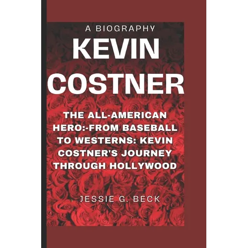 Kevin Costner: The All-American Hero: -From Baseball to Westerns: Kevin Costner's Journey Through Hollywood - Paperback