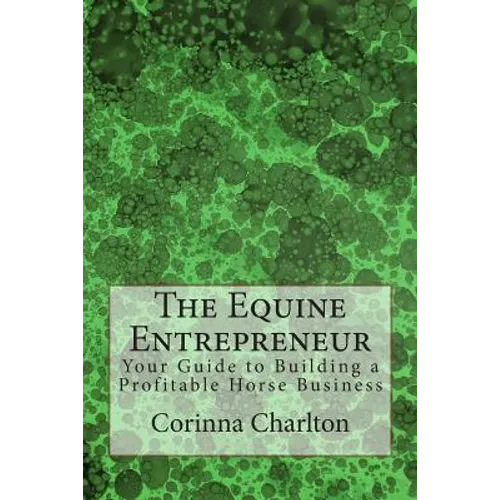 The Equine Entrepreneur: Your Guide to Building a Profitable Horse Business - Paperback