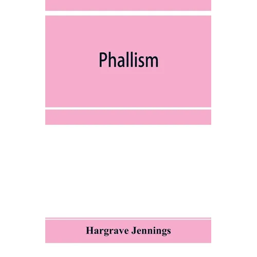 Phallism: a description of the worship of lingam-yoni in various parts of the world, and in different ages, with an account of a - Paperback