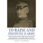 To Raise and Discipline an Army: Major General Enoch Crowder, the Judge Advocate General's Office, and the Realignment of Civil and Military Relations - Hardcover