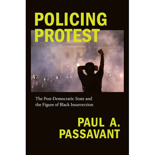 Policing Protest: The Post-Democratic State and the Figure of Black Insurrection - Hardcover