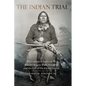 The Indian Trial: The Complete Story of the Warren Wagon Train Massacre and the Fall of the Kiowa Nation - Paperback