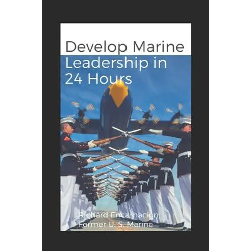 Develop Marine Leadership in 24 Hours: The Short Guide for Everyone Who Ever Wanted to Learn about Marine Leadership - Paperback