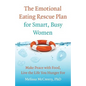 The Emotional Eating Rescue Plan for Smart, Busy Women: Make Peace with Food, Live the Life You Hunger for - Paperback