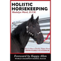 Holistic Horsekeeping: How to Have a Happy Healthy Horse from Stable to Stadium - Paperback