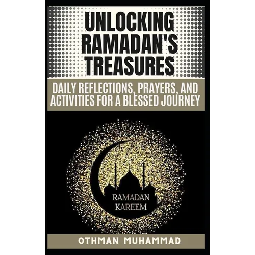 Unlocking Ramadan's Treasures: Ramadan and Daily Reflections, Prayers, and Activities for a Blessed Journey and 20 FAQs about Ramadan. - Paperback