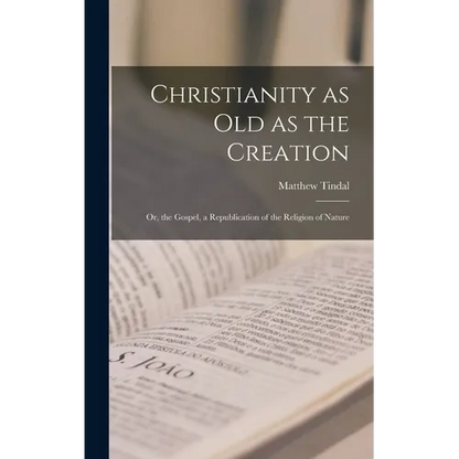 Christianity as old as the Creation: Or, the Gospel, a Republication of the Religion of Nature - Hardcover