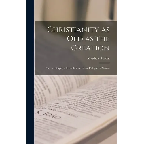 Christianity as old as the Creation: Or, the Gospel, a Republication of the Religion of Nature - Hardcover