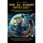 The AI Planet Unveiled! Transcending Machine Code, a Definitive AI Guide: Easy Guide to Understand Artificial Intelligence: Basics from Beginners to A - Paperback