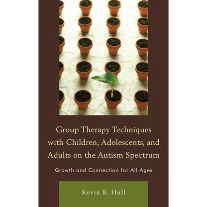 Group Therapy Techniques with Children, Adolescents, and Adults on the Autism Spectrum: Growth and Connection for All Ages - Hardcover