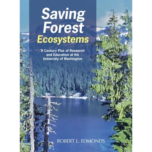 Saving Forest Ecosystems: A Century Plus of Research and Education at the University of Washington - Hardcover