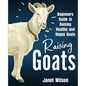 Raising Goats: Beginners Guide to Raising Healthy and Happy Goats - Paperback