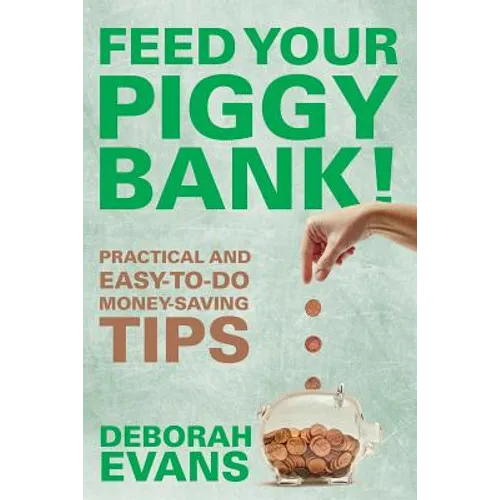 Feed Your Piggy Bank!: Practical and Easy-To-Do Money-Saving Tips - Paperback