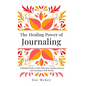The Healing Power of Journaling - Hardcover