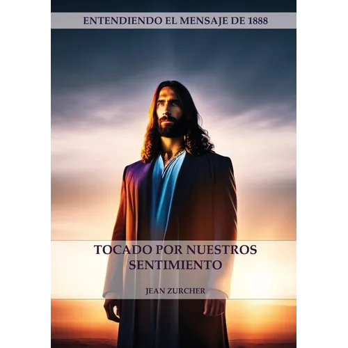 Tocado por Nuestros Sentimientos: (Pioneros Adventistas, La Cruz de Cristo, Cristología Adventista y el mensaje de 1888 clarificado) - Paperback