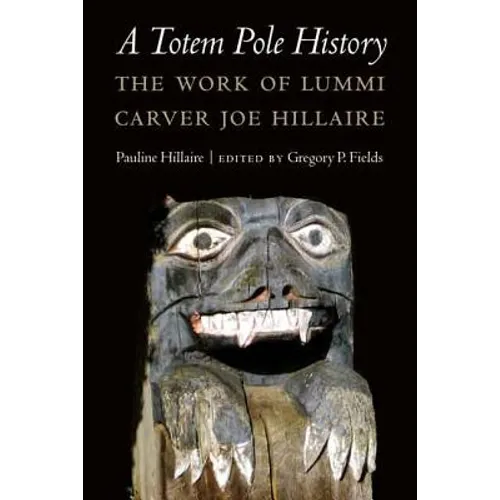 A Totem Pole History: The Work of Lummi Carver Joe Hillaire - Hardcover