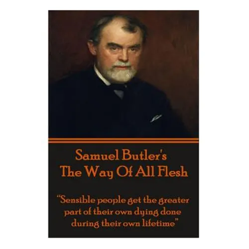 Samuel Butler's The Way Of All Flesh: "Sensible people get the greater part of their dying done during their own lifetime." - Paperback