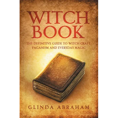 Witch Book: A Definitive Guide To Witch Craft, Paganism and Everyday Magic: A Definitive Guide To Witch Craft, Paganism and Everyday Magic - Paperback