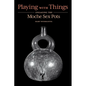 Playing with Things: Engaging the Moche Sex Pots - Hardcover