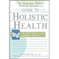 The American Holistic Medical Association Guide to Holistic Health: Healing Therapies for Optimal Wellness - Hardcover