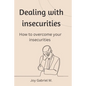 Dealing with insecurities: How to overcome your insecurities - Paperback