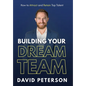 Building Your Dream Team: How to Attract and Retain Top Talent - Hardcover