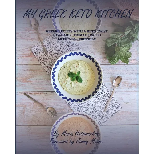 My Greek Keto Kitchen: Greek Recipes with a Keto Twist Low - Carb + Primal + Paleo Lifestyle Friendly - Paperback