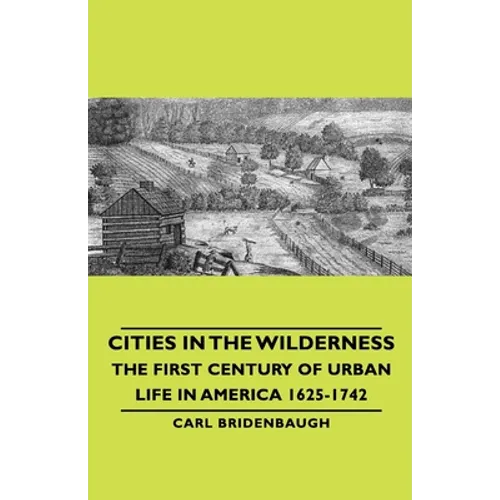 Cities in the Wilderness - The First Century of Urban Life in America 1625-1742 - Paperback