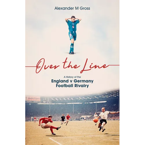 Over the Line: A History of the England V Germany Football Rivalry - Hardcover