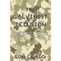 The Calvinist Delusion: No Other Theology Has So Precisely Fit the Devil's Deceptive, Destructive Agenda, and Deluded So Many Christians for So Long. - Paperback