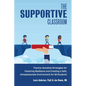 The Supportive Classroom: Trauma-Sensitive Strategies for Fostering Resilience and Creating a Safe, Compassionate Environment for All Students - Paperback