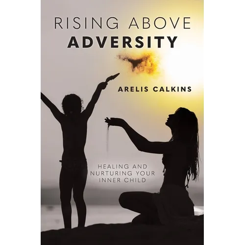 Rising Above Adversity: Healing and Nurturing your Inner Child - Paperback