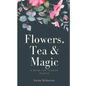 Flowers, Tea and Magic: a book for flower people - Paperback
